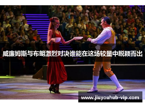威廉姆斯与布朗激烈对决谁能在这场较量中脱颖而出