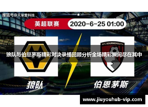 狼队与伯恩茅斯精彩对决录播回顾分析全场精彩瞬间尽在其中