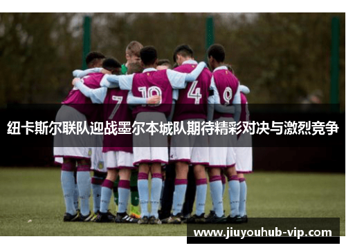 纽卡斯尔联队迎战墨尔本城队期待精彩对决与激烈竞争