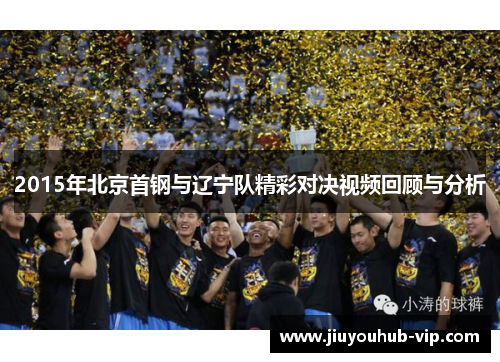 2015年北京首钢与辽宁队精彩对决视频回顾与分析